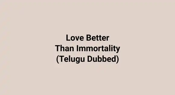 Love Better Than Immortality (Telugu Dubbed)