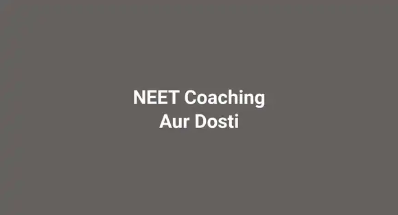 NEET Coaching Aur Dosti