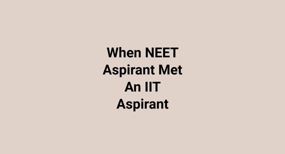 When NEET Aspirant Met An IIT Aspirant