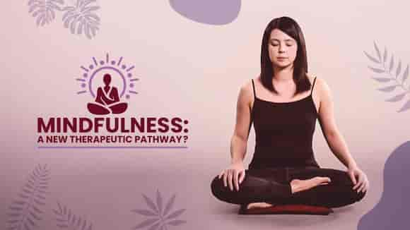 MINDFULNESS: A NEW THERAPEUTIC PATHWAY?