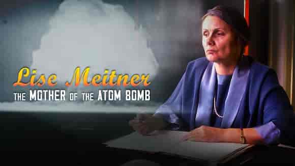 LISE MEITNER - The Mother Of the Atom Bomb