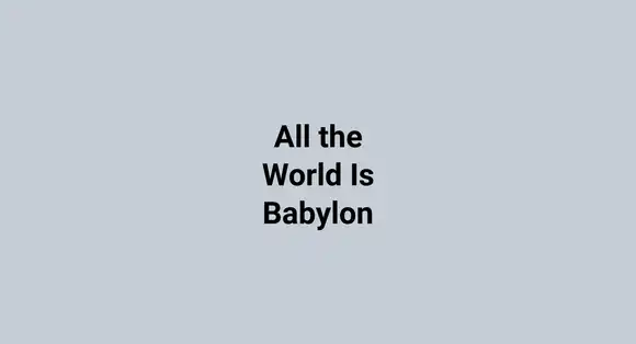 All the World Is Babylon