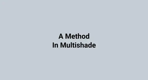A Method In Multishade