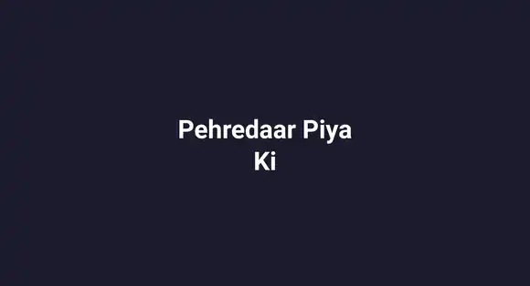 Pehredaar Piya Ki