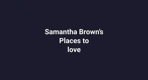 Samantha Brown’s Places to love