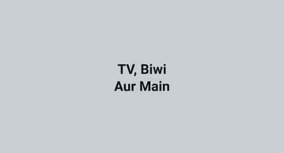 TV, Biwi Aur Main