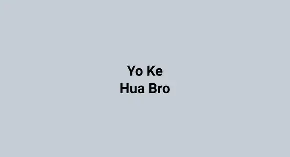 Yo Ke Hua Bro