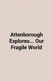 Attenborough Explores... Our Fragile World