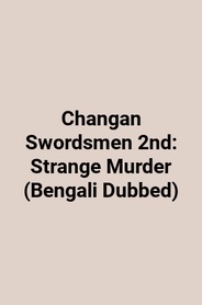 Changan Swordsmen 2nd: Strange Murder (Bengali Dubbed)
