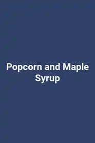 Popcorn and Maple Syrup