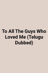 To All The Guys Who Loved Me (Telugu Dubbed)