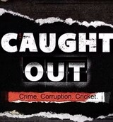 Caught Out - Crime. Corruption. Cricket
