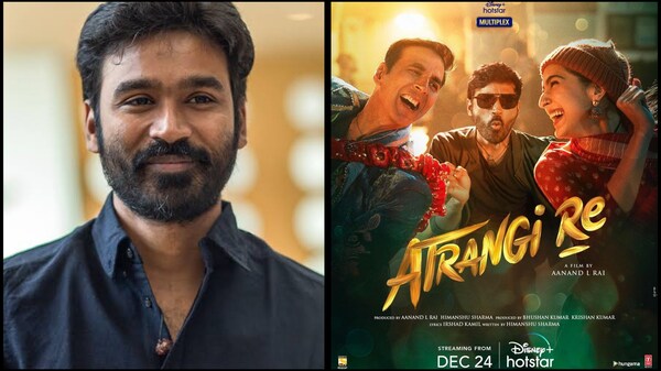 Dhanush reveals why he chose Atrangi Re as his Bollywood comeback