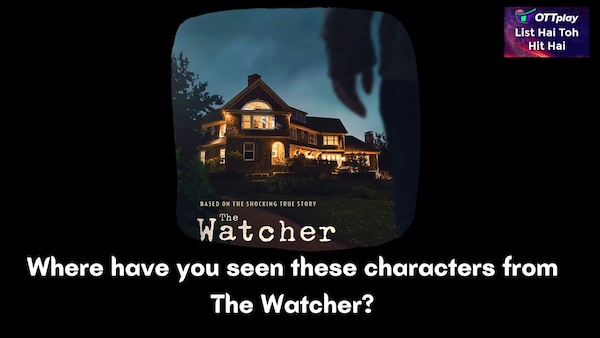 Where have you seen these characters from The Watcher?