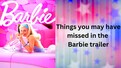 Things you may have missed in the Barbie trailer