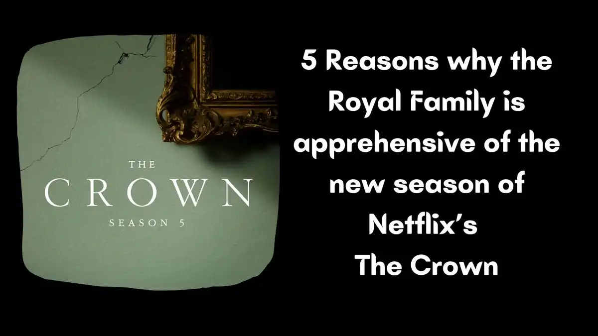 5 Reasons why the Royal Family is apprehensive of the new season of Netflix’s The Crown