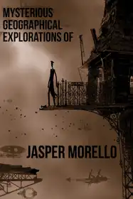 Mysterious Geographical Explorations Of Jasper Morello
