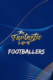 Fantastic Lives Of Footballers