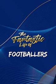 Fantastic Lives Of Footballers